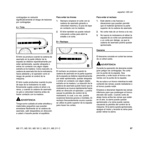 Page 89MS 171, MS 181, MS 181 C, MS 211, MS 211 C
español / EE.UU
87 contragolpe no reducirá 
significativamente el riesgo de lesiones 
por contragolpe.
A = Tirón
El tirón se produce cuando la cadena de 
aserrado en la parte inferior de la 
espada se detiene repentinamente por 
estar aprisionada, quedar atrapada o 
entrar en contacto con algún objeto 
extraño en la madera. Como reacción, la 
cadena de aserrado tira de la motosierra 
hacia adelante y el operador corre el 
riesgo de perder el control de la...