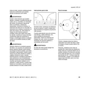 Page 91MS 171, MS 181, MS 181 C, MS 211, MS 211 C
español / EE.UU
89 Antes de talar, estudie cuidadosamente 
todas las condiciones que pueden 
afectar la dirección de la caída.
ADVERTENCIA
Existen varios factores que pueden 
afectar y cambiar el sentido previsto de 
caída, por ej., el sentido y la velocidad 
del viento, la inclinación natural del 
árbol, los árboles y obstáculos 
adyacentes, el terreno en declive, la 
estructura de ramas de un solo lado, la 
estructura de la madera, la pudrición, el 
peso de la...