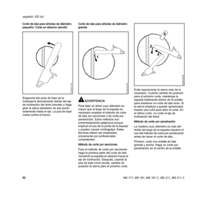 Page 94MS 171, MS 181, MS 181 C, MS 211, MS 211 C
español / EE.UU
92 Corte de tala para árboles de diámetro 
pequeño: Corte en abanico sencillo
Enganche las púas de tope de la 
motosierra directamente detrás del eje 
de inclinación del árbol previsto y haga 
girar la sierra alrededor de ese punto 
solamente hasta el eje. La púa de tope 
rueda contra el tronco.Corte de tala para árboles de diámetro 
grande
ADVERTENCIA
Para talar un árbol cuyo diámetro es 
mayor que el largo de la espada es 
necesario emplear el...