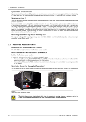 Page 142. Installation Guidelines
Special Care for Laser Beams
Special care should be used when DLP projectors are used in the same room as performant laser equipment. Direct or indirect hitting
of a laser beam on to the lens can severely damage the Digital MicroMirror Devices™ in which case there is a loss of warranty
Which screen type ?
There are two major categories of screens used for projection equipment. Those used for front projected images and those for rear
projection applications.
Screens are rated by...