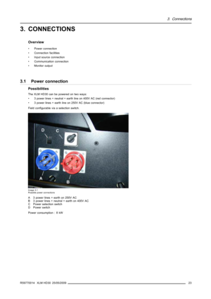 Page 273. Connections
3. CONNECTIONS
Overview
• Power connection
• Connection facilities
• Input source connection
• Communication connection
• Monitor output
3.1 Power connection
Possibilities
The XLM HD30 can be powered on two ways:
• 3 power lines + neutral + earth line on 400V AC (red connector)
• 3 power lines + earth line on 250V AC (blue connector)
Field conﬁgurable via a selection switch.
Image 3-1
Possible power connections
A 3 power lines + earth on 250V AC
B 3 power lines + neutral + earth on 400V...