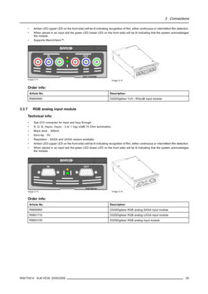 Page 333. Connections
• Amber LED (upper LED on the front side) will be lit indicating recognition ofﬁlm, either continuous or intermittentﬁlm detection.
• When placed in an input slot the green LED (lower LED on the front side) will be lit indicating that the system acknowledges
the module.
• Supports MacroVision™.
D320 YUV/RGSB
IN OUT
Image 3-11Image 3-12
Order info:
Article No. Description
R9850940 D325Digitizer YUV / RG(s)B input module
3.3.7 RGB analog input module
Technical info:
• Sub D15 connector for...