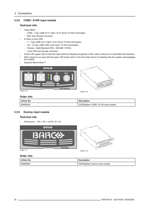 Page 343. Connections
3.3.8 CVBS / S-VID input module
Technical info:
• Video (BNC)
- CVBS : 1Vpp ±3dB (0,7V Video +0,3V Sync) 75 Ohm termination.
- BNC loop through connector.
• S-Video (4 pins DIN)
- Y : 1Vpp ±3dB (0,7V Video +0,3V Sync) 75 Ohm termination.
- U/V : 0,7Vpp ±3dB 100% color base, 75 Ohm termination.
- Chroma : Multi-Standard (PAL / SECAM / NTSC).
- 4 pins DIN loop through connector.
• Amber LED (upper LED on the front side) will be lit indicating recognition ofﬁlm, either continuous or...