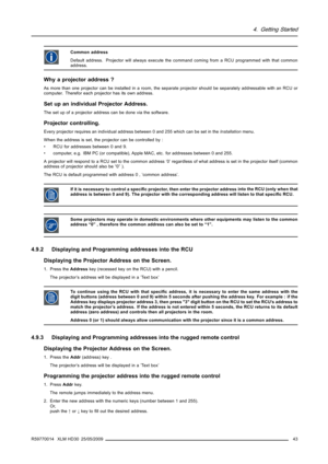 Page 474. Getting Started
Common address
Default address. Projector will always execute the command coming from a RCU programmed with that common
address.
Why a projector address ?
As more than one projector can be installed in a room, the separate projector should be separately addressable with an RCU or
computer. Therefor each projector has its own address.
Set up an individual Projector Address.
The set up of a projector address can be done via the software.
Projector controlling.
Every projector requires an...