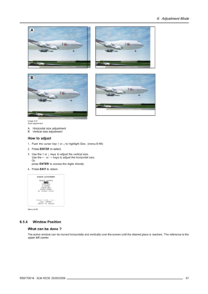 Page 716. Adjustment Mode
Image 6-9
Size adjustment
A Horizontal size adjustment
B Vertical size adjustment
How to adjust
1. Push the cursor key↑or↓to highlightSize. (menu 6-46)
2. PressENTERto select.
3. Use the↑or↓keys to adjust the vertical size.
Use the←or→keys to adjust the horizontal size.
Or,
pressENTERto access the digits directly.
4. PressEXITto return.
WINDOW ADJUSTMENT
SELECT SOURCE
SIZE
POSITION
Z-ORDER
COLOR KEY
ALPHA BLEND
NO SIGNAL COLOR
Select with↑or↓
then 
 to return
Menu 6-46
6.5.4 Window...