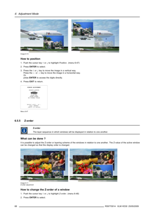 Page 726. Adjustment Mode
Image 6-10
How to position
1. Push the cursor key↑or↓to highlightPosition. (menu 6-47)
2. PressENTERto select.
3. Press the↑or↓keytomovetheimageinaverticalway.
Press the←or→key to move the image in a horizontal way.
Or,
pressENTERto access the digits directly.
4. PressEXITto return.
WINDOW ADJUSTMENT
SELECT SOURCE
SIZE
POSITION
Z-ORDER
COLOR KEY
ALPHA BLEND
NO SIGNAL COLOR
Select with↑or↓
then 
 to return
Menu 6-47
6.5.5 Z-order
Z-order
The layer sequence in which windows will be...