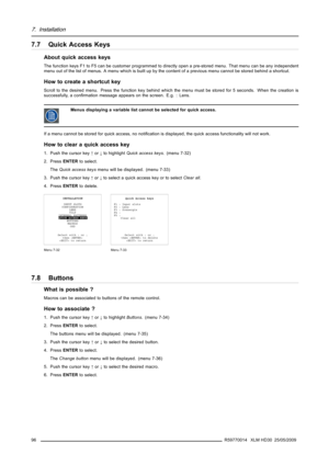 Page 1007. Installation
7.7 Quick Access Keys
About quick access keys
The function keys F1 to F5 can be customer programmed to directly open a pre-stored menu. That menu can be any independent
menu out of the list of menus. A menu which is built up by the content of a previous menu cannot be stored behind a shortcut.
How to create a shortcut key
Scroll to the desired menu. Press the function key behind which the menu must be stored for 5 seconds. When the creation is
successfully, a conﬁrmation message appears...