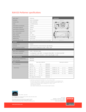 Page 2www.events.barco.com
RLM G5i Performer specifications
Ref.no. R599824  January 2005
DLP™ technology by Texas Instruments offers crystal clear images with superior quality.
DLP is a trademark of Texas Instruments.
The information and data given are typical for the equipment described. 
However any individual item is subject to change without any notice
The latest version of this product sheet can be found on www.events.barco.com.
Barco Events
Noordlaan 5, 8520 Kuurne  Belgium
Tel +32 56 36 89 70  Fax +32...