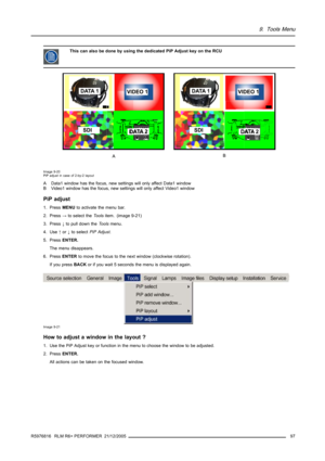 Page 1019. Tools Menu
This can also be done by using the dedicated PiP Adjust key on the RCU
Image 9-20
PiP adjust in case of 2-by-2 layout
A Data1 window has the focus, new settings will only affect Data1 window
B Video1 window has the focus, new settings will only affect Video1 window
PiP adjust
1. PressMENUto activate the menu bar.
2. Press→to select theToolsitem. (image 9-21)
3. Press↓to pull down theToolsmenu.
4. Use↑or↓to selectPiP Adjust.
5. PressENTER.
The menu disappears.
6. PressENTERto move the focus...