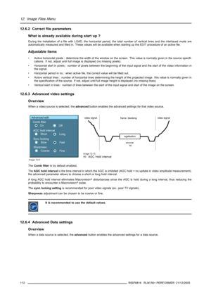 Page 11612. Image Files Menu
12.6.2 Correct file parameters
What is already available during start up ?
During the installation of a file with LOAD, the horizontal period, the total number of vertical lines and the interlaced mode are
automatically measured and filled in. These values will be available when starting up the EDIT procedure of an active file.
Adjustable items
• Active horizontal pixels : determine the width of the window on the screen. This value is normally given in the source specifi-
cations. If...