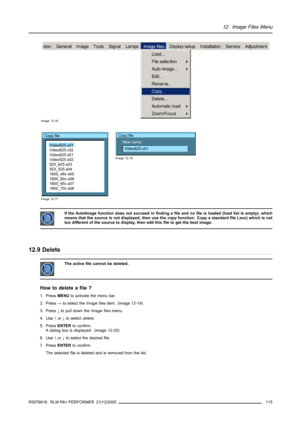 Page 11912. Image Files Menu
Image 12-16
Copy file
Video625.c01
Video625.c02
Video625.s01
Video525.s02
SDI_625.s03
SDI_525.s04
1600_48v.s05
1600_60v.s06
1600_65v.s07
1600_70v.s08
Image 12-17
Copy file
New name:
Video625.c01
Image 12-18
If the AutoImage function does not succeed in finding a file and no file is loaded (load list is empty), which
means that the source is not displayed, then use thecopyfunction: Copy a standard file (.sxx) which is not
too different of the source to display, then edit this file to...