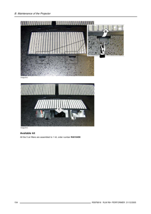 Page 158B. Maintenance of the Projector
AB
Image B-2
C
Image B-3
Available kit
All the 5 air filters are assembled to 1 kit, order numberR401045K
154
R5976816 RLM R6+ PERFORMER 21/12/2005 