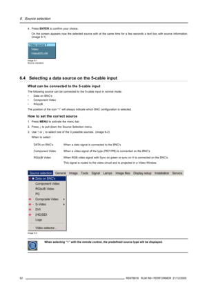 Page 566. Source selection
4. PressENTERto confirm your choice.
On the screen appears now the selected source with at the same time for a few seconds a text box with source information.
(image 6-1)
Video source 1
Video
Video625.c06
Image 6-1
Source indication
6.4 Selecting a data source on the 5-cable input
What can be connected to the 5-cable input
The following source can be connected to the 5-cable input in normal mode:
•DataonBNC’s
• Component Video
•RG(s)B
The position of the icon “1” will always indicate...