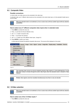 Page 576. Source selection
6.5 Composite Video
Possible connections
In normal mode, one video source can be connected to the video input.
In extended mode, up to 7 different video sources can be connected to the normal video input, or to the extended 5-cable input or
to the S-Video.
When the extended mode is not switched on, the on screen menu will have another layout with less selection
possibilities.
How to select one of 7 different composite video inputs when in extended mode
1. PressMENUto activate the menu...