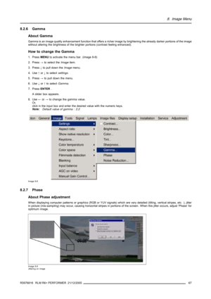 Page 718. Image Menu
8.2.6 Gamma
About Gamma
Gamma is an image quality enhancement function that offers a richer image by brightening the already darker portions of the image
without altering the brightness of the brighter portions (contrast feeling enhanced).
How to change the Gamma
1. PressMENUto activate the menu bar. (image 8-8)
2. Press→to select theImageitem.
3. Press↓to pull down theImagemenu.
4. Use↑or↓to selectsettings.
5. Press→to pull down the menu.
6. Use↓or↑to selectGamma.
7. PressENTER.
A slider...