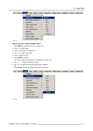 Page 758. Image Menu
Image 8-13
How to set up a custom Aspect ratio ?
1. PressMENUto activate the menu bar. (image 8-14)
2. Press→to selectImage.
3. Press↓to pull down theImagemenu.
4. Use↑or↓to selectAspect ratio.
5. Press↓to selectcustom....
6. PressENTERto confirm.
The Custom aspect ratio dialog box will be displayed. (image 8-15)
7. Use←or→to selectHorizontalorVertical.
8. Use↑or↓to adjust until the desired aspect ratio is obtained.
Or,
pressENTERand enter the desired value with the digit keys.
Image 8-14...