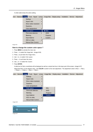 Page 818. Image Menu
A white bullet shows the active setting.
Image 8-25
How to change the custom color space ?
1. PressMENUto activate the menu bar.
2. Press→to select theImageitem. (image 8-26)
3. Press↓to pull down theImagemenu.
4. Use↑or↓to selectColor space.
5. Press→to pull down the menu.
6. Use↓or↑to select theCustom.
7. PressENTER.
A slide box for Red x-coordinate will be displayed as well as a wizard text box in the lower part of the screen. (image 8-27)
Adjust first Red x to the desired value....