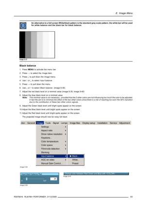 Page 878. Image Menu
An alternative to a full screen White/black pattern is the standard gray scale pattern, the white bar will be used
for white balance and the black bar for black balance.
Image 8-37
Black balance
1. PressMENUto activate the menu bar.
2. Press→to select theImageitem.
3. Press↓to pull down theImagemenu.
4. Use↑or↓to selectInput balance.
5. Press→to pull down the menu.
6. Use↓or↑to selectBlack balance.(image 8-38)
7. Adjust the red black level on a minimal value (image 8-39, image 8-40)
8....