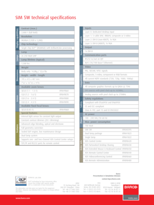 Page 2www.barco.com
R5990105  July 2008
DLP™ technology by Texas Instruments offers
crystal clear images with superior quality.
DLP is a trademark of Texas Instruments.
The information and data given are typical for the equipment
described.. However any individual item is subject to change without
any notice. 
SIM 5W technical specifications
EMEA & ROW
Noordlaan 5 
8520 Kuurne - Belgium
Tel. +32 56 36 82 11
Fax +32 56 36 85 26Barco 
Presentation & Simulation Division
contact.bps@barco.com
USA
600 Bellbrook...