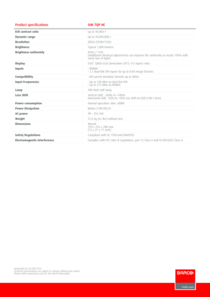 Page 2 Product specificationsSIM 7QP HC
ECR contrast ratioUp to 40,000:1
Dynamic rangeUp to 20,000,000:1
ResolutionQXGA (2048x1536)
BrightnessTypical 1,800 lumens
Brightness uniformity85%+/­15%(Additional electrical adjustments can improve the uniformity to nearly 100% withsome loss of light)
Display0.82” QXGA LCoS Generation 2013, 4:3 aspect ratio
Inputs• RGBHV• 2 x dual­link DVI inputs for up to 8 bit image formats
Compatibility• All current simulator formats up to QXGA
Input Frequencies• Up to 330 MHz on...