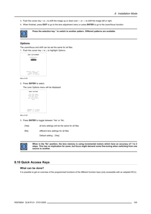 Page 1098. Installation Mode
3. Push the cursor key↑or↓to shift the image up or down and←or→to shift the image left or right.
4. When finished, pressEXITto go to the lens adjustment menu or pressENTERto go to the zoom/focus function.
Press the selection key * to switch to another pattern. Different patterns are available.
Options
The zoom/focus and shift can be set the same for all files.
1. Push the cursor key↑or↓to highlightOptions.
LENS ADJUSTMENT
ZOOM/FOCUS
SHIFT
OPTIONS
Select with↑or↓
then 
 to return
Menu...