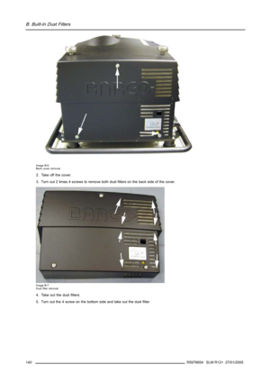 Page 144B. Built-In Dust Filters
Image B-6
Back cover removal
2. Take off the cover.
3. Turn out 2 times 4 screws to remove both dust filters on the back side of the cover.
Image B-7
Dust filter removal
4. Take out the dust filters.
5. Turn out the 4 screw on the bottom side and take out the dust filter.
140
R5976654 SLM R12+ 27/01/2005 