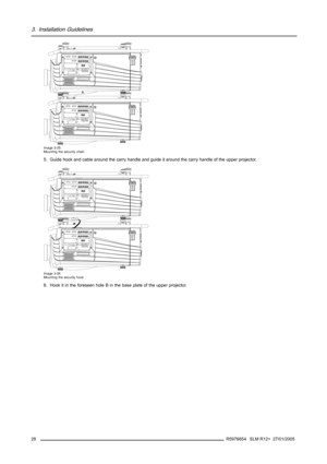 Page 323. Installation Guidelines
A
Image 3-25
Mounting the security chain
5. Guide hook and cable around the carry handle and guide it around the carry handle of the upper projector.
Image 3-26
Mounting the security hook
6. Hook it in the foreseen hole B in the base plate of the upper projector.
28
R5976654 SLM R12+ 27/01/2005 