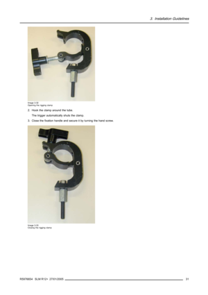 Page 353. Installation Guidelines
Image 3-32
Opening the rigging clamp
2. Hook the clamp around the tube.
The trigger automatically shuts the clamp.
3. Close the fixation handle and secure it by turning the hand screw.
Image 3-33
Closing the rigging clamp
R5976654 SLM R12+ 27/01/200531 