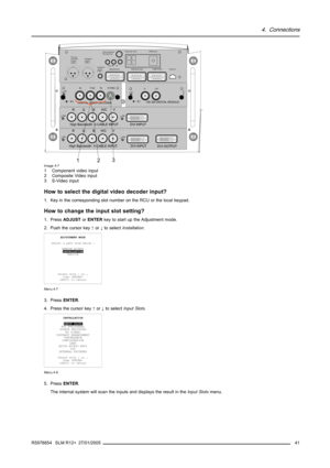 Page 454. Connections
OUT IN OnR9840450
HD SDI DIGITAL MODULE
PRPB On
COMM PORTEthernet 
RS232/422 OUT
RS232/422 INIR-Receiver Diagnostic Code
Green Operation
Red Stand-by
IR Sync OK
Hardwired
remote
CTRL 1 Hardwired
remote
CTRL 2 Two way
hardwired
remote
CTRL 3
OnOn
OnOn
DVI INPUT
DVI INPUT
DVI OUTPUT High Bandwidth  5 CABLE INPUT
High Bandwidth  5 CABLE INPUTRGBH/C V
RGBH/C V
DIGITAL VIDEO DECODER
S-Video 
Y/Vid
123Image 4-71 Component video input
2 Composite Video input
3 S-Video input
How to select the...