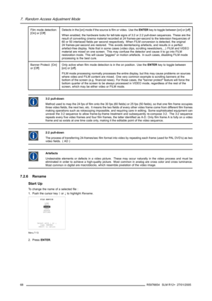 Page 727. Random Access Adjustment Mode
Film mode detection:
[On] or [Off]Detects in the [on] mode if the source is film or video. Use theENTERkey to toggle between [on] or [off]
When enabled, the hardware looks for tell-tale signs of 3:2 or 2:2 pull-down sequences. These are the
result of converting cinema material recorded at 24 frames-per-secondto the television frequencies of
60 or 50 interlaced fields per second respectively. When FILM conversion is detected, the original
24 frames-per-second are restored....