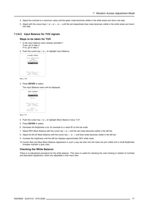 Page 817. Random Access Adjustment Mode
4. Adjust the contrast to a maximum value until the green noise becomes visible in the white areas and return one step.
5. Adjust with the cursor keys↑or↓or←or→until the red respectively blue noise becomes visible in the white areas and return
one step.
7.3.6.2 Input Balance for YUV signals
Steps to be taken for YUV
1. Is the input balance menu already activated ?
If yes, go to step 4
If no, go to step 2
2. Push the cursor key↑or↓to highlightInput Balance.
PICTURE TUNING...