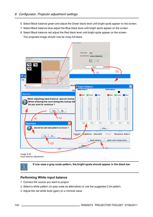 Page 1388. Configurator, Projector adjustment settings
6. Select Black balance green and adjust the Green black level until bright spots appear on the screen.
7. Select Black balance blue adjust the Blue black level until bright spots appear on the screen.
8. Select Black balance red adjust the Red black level until bright spots appear on the screen.
The projected image should now be noisy full black
Image 8-30
Input balance adjustment
Ifoneusesagrayscalepattern, the bright spots should appear in the black bar....