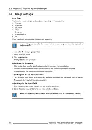 Page 1428. Configurator, Projector adjustment settings
8.7 Image settings
Overview
The following image settings can be adjusted depending on the source type:
• Contrast
• Brightness
• Saturation
•Phase
• Sharpness
• Noise reduction
•Tint
When a setting is not adjustable, this setting is grayed out.
Image settings are done for the current active window only and must be repeated for
other windows.
Access to the Image properties
1. Select a window (input).
2. Click onAdjust(a).
TheInputdialog box opens (b)....