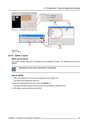 Page 1518. Configurator, Projector adjustment settings
Image 8-46
Rename a layout
8.8.12 Delete a layout
What can be done?
Any custom created layout can be deleted from the projectors memory. No standard layouts can be
deleted.
Deleting the current active layoutﬁle is not possible.
How to delete
1. Click on the delete icon in theLayout settingspane (a) (image 8-47)
TheDelete layoutdialog box opens (b)
2. Select to be deleted from the list (c) and clickDelete(d).
A question dialog box opens to ask if you are sure...