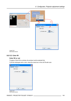 Page 1538. Configurator, Projector adjustment settings
Image 8-48
Edit window texture
8.8.13.2 Colorﬁll
Colorﬁll or not
To apply a Colorﬁll to a window, the window must be selectedﬁrst.
Toﬁll the rectangular with a color, check the check box in front offFill with color.
Image 8-49
Edit window texture
R5905073 PROJECTOR TOOLSET 07/06/2011149 