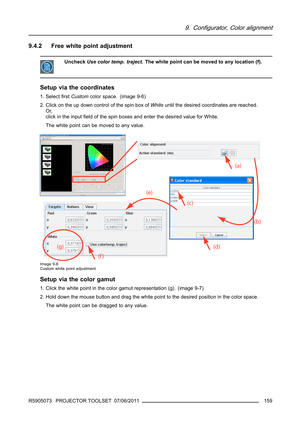 Page 1639. Configurator, Color alignment
9.4.2 Free white point adjustment
UncheckUse color temp. traject. The white point can be moved to any location (f).
Setup via the coordinates
1. SelectﬁrstCustomcolor space. (image 9-6)
2. Click on the up down control of the spin box ofWhiteuntil the desired coordinates are reached.
Or,
click in the inputﬁeld of the spin boxes and enter the desired value for White.
The white point can be moved to any value.
Image 9-6
Custom white point adjustment
Setup via the color...