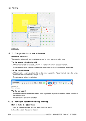 Page 20412. Warping
Image 12-30
Multi deselect
12.7.5 Change selection to new active node
What can be done ?
The selection, active node and the active area, can be move to another active node.
Viathemouseclickinthegrid
1. While an active node is selected, just click on another active node to select this node.
The active area jumps from the previous selected active node to the new selected active node.
Via the Floater menu
1. While an active node is selected, click on the arrow keys on the Floater menu to move...