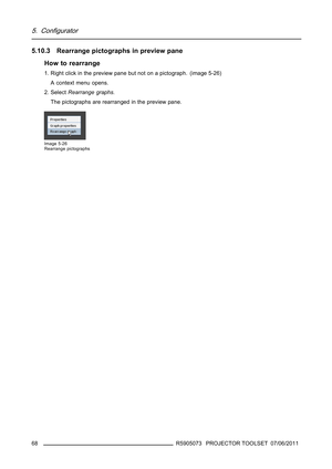 Page 725. Configurator
5.10.3 Rearrange pictographs in preview pane
How to rearrange
1. Right click in the preview pane but not on a pictograph. (image 5-26)
A context menu opens.
2. SelectRearrange graphs.
The pictographs are rearranged in the preview pane.
Image 5-26
Rearrange pictographs
68R5905073 PROJECTOR TOOLSET 07/06/2011 