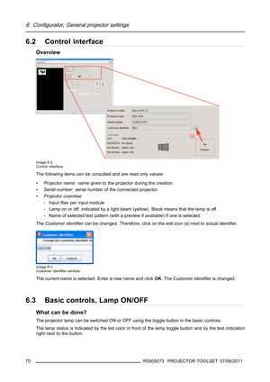 Page 746. Configurator, General projector settings
6.2 Control interface
Overview
Image 6-2
Control interface
The following items can be consulted and are read only values:
•Projector name: name given to the projector during the creation.
•Serial number: serial number of the connected projector.
•Projector overview
- Inputﬁles per input module
- Lamp on or off: indicated by a light beam (yellow). Black means that the lamp is off.
- Name of selected test pattern (with a preview if available) if one is selected....