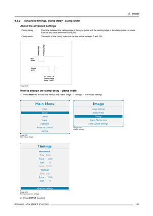 Page 1419. Image
9.5.2 Advanced timings, clamp delay - clamp width
About the advanced settings
Clamp delay The time between the trailing edge of the sync pulse and the leading edge of the clamp pulse, in pixels.
Can be any value between 0 and 255.
Clamp width The width of the clamp pulse can be any value between 0 and 255.
Sync
pulse
Clamp
pulse
Clamp
delayClamp
width
Leading edge
Trailinging edge
Image 9-50
How to change the clamp delay - clamp width
1. PressMenuto activate the menus and...