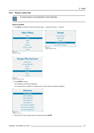 Page 1499. Image
9.6.6 Rename customﬁles
A rename operation is only applicable for custom imageﬁles.
How to rename
1. PressMenuto activate the menus and selectImage→Image File Services→Rename.
Image 9-70
Main menu, Image
Image 9-71
Image, imageﬁle services
Image 9-72
Imageﬁle services, rename
2. PressENTERto select.
The available customﬁles are displayed.
If no customﬁles are available, a message that no customﬁles are available is displayed.
Image 9-73
Rename, list ofﬁles
3. Use the▲or▼key to select theﬁle to...