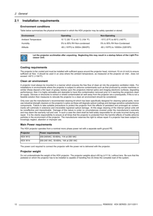 Page 162. General
2.1 Installation requirements
Environment conditions
Table below summarizes the physical environment in which the HDX projector may be safely operated or stored.
Environment Operating Non-Operating
Ambient Temperature 10 °C (50 °F) to 40 °C (104 °F) -15°C (5°F) to 60°C (140°F)
Humidity 5% to 85% RH Non-condensed 5% to 95% RH Non-Condensed
Altitude -60 (-197Ft) to 3000m (9843Ft) -60 (-197Ft) to 10000m (32810Ft)
Let the projector acclimatize after unpacking. Neglecting this may result in a...