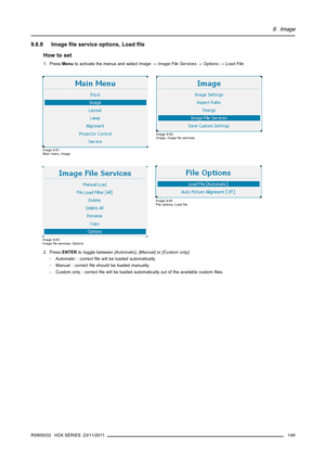 Page 1539. Image
9.6.8 Imageﬁle service options, Loadﬁle
How to set
1. PressMenuto activate the menus and selectImage→Image File Services→Options→Load File.
Image 9-81
Main menu, Image
Image 9-82
Image, imageﬁle services
Image 9-83
Imageﬁle services, Options
Image 9-84
File options, Loadﬁle
2. PressENTERto toggle between[Automatic],[Manual]or[Custom only].
- Automatic : correctﬁle will be loaded automatically.
- Manual : correctﬁle should be loaded manually.
- Custom only : correctﬁle will be loaded...