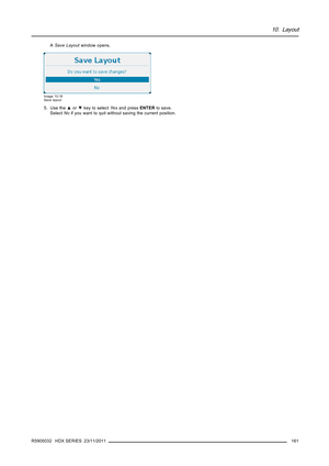 Page 16510. Layout
ASave Layoutwindow opens.
Image 10-16
Save layout
5. Use the▲or▼key to selectYe sand pressENTERto save.
SelectNoif you want to quit without saving the current position.
R5905032 HDX SERIES 23/11/2011
161 