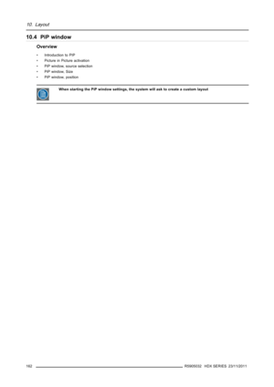 Page 16610. Layout
10.4 PiP window
Overview
• Introduction to PIP
• Picture in Picture activation
• PiP window, source selection
• PiP window, Size
• PiP window, position
When starting the PiP window settings, the system will ask to create a custom layout
162R5905032 HDX SERIES 23/11/2011 