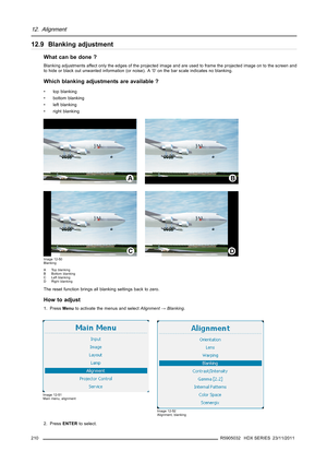 Page 21412. Alignment
12.9 Blanking adjustment
What can be done ?
Blanking adjustments affect only the edges of the projected image and are used to frame the projected image on to the screen and
to hide or black out unwanted information (or noise). A ’0’ on the bar scale indicates no blanking.
Which blanking adjustments are available ?
• top blanking
• bottom blanking
•leftblanking
• right blanking
Image 12-50
Blanking
A Top blanking
B Bottom blanking
C Left blanking
D Right blanking
The reset function brings...