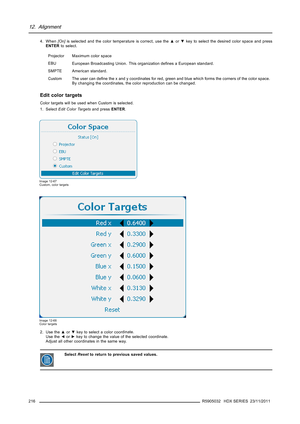 Page 22012. Alignment
4. When[On]is selected and the color temperature is correct, use the▲or▼key to select the desired color space and press
ENTERto select.
Projector Maximum color space
EBU
European Broadcasting Union. This organization deﬁnes a European standard.
SMPTEAmerican standard.
Custom The user can deﬁne the x and y coordinates for red, green and blue which forms the corners of the color space.
By changing the coordinates, the color reproduction can be changed.
Edit color targets
Color targets will be...