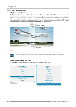 Page 23012. Alignment
12.14.7 Black level adjustment
Why black level adjustment
For dark images, the overlap zone will be brighter then the rest of the images. Typically for DLP projectors, next to the overlap
zone, a brighter area is recognized. This area is known as a DLP leakage area. This area must also be exclude for the black level
adjustment. Therefore we can rise the black level of the remaining image (excluding the overlap zone and the DLP leakage area).
First, the width of the leakage area must be set....