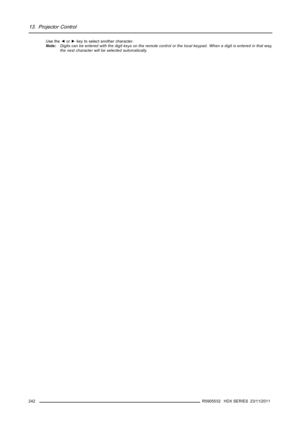 Page 24613. Projector Control
Use the◄or►key to select another character.
Note:Digits can be entered with the digit keys on the remote control or the local keypad. When a digit is entered in that way,
the next character will be selected automatically.
242
R5905032 HDX SERIES 23/11/2011 
