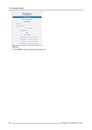 Page 25213. Projector Control
Image 13-33
Wireless, status
3. PressENTERto toggle the status between[Off]and[On].
248
R5905032 HDX SERIES 23/11/2011 